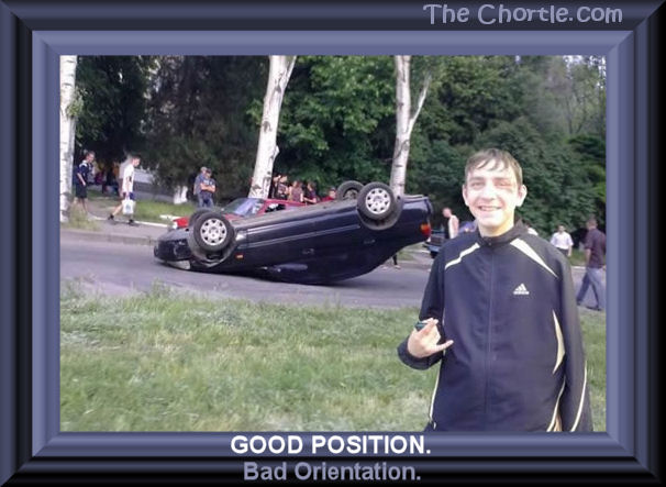 Good position.&nbsp;Bad orientation. 