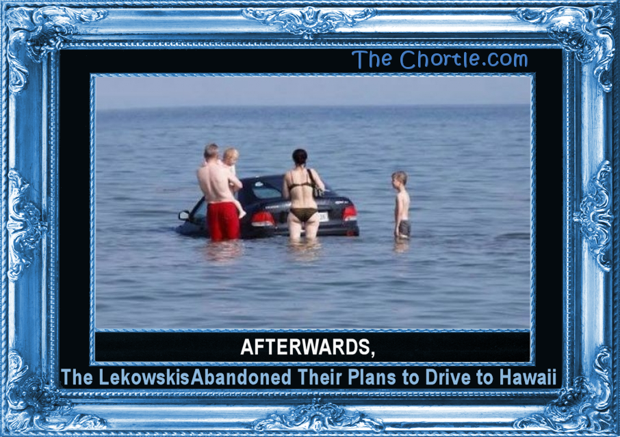 Afterwards, the Lekowski's abandoned their plans to drive to Hawaii.